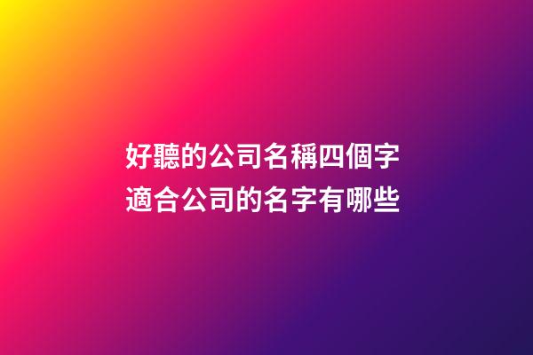 好聽的公司名稱四個字 適合公司的名字有哪些-第1張-公司起名-玄機派